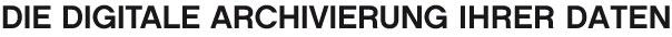 digitale Archivierung Ihrer Daten,